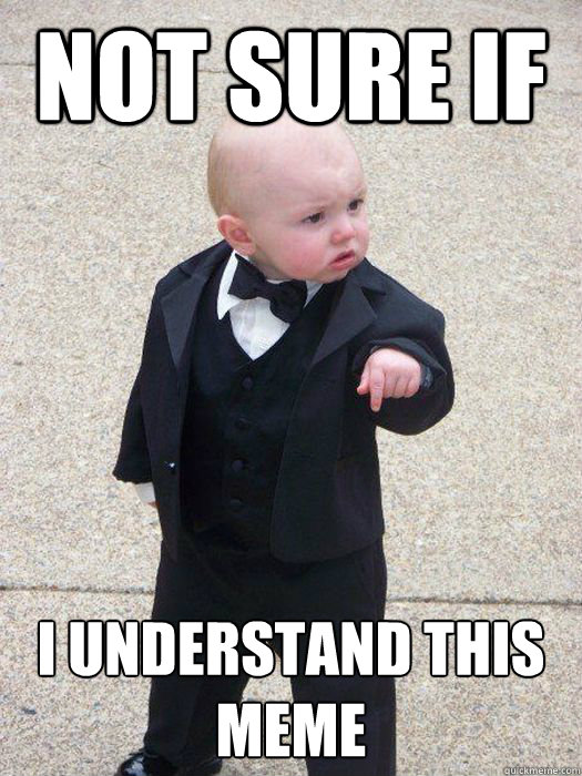 Not sure if I understand this meme  Baby Godfather