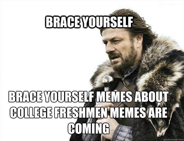 BRACE YOURSELF Brace yourself memes about college freshmen memes are coming - BRACE YOURSELF Brace yourself memes about college freshmen memes are coming  BRACE YOURSELF TIMELINE POSTS