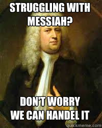 Struggling with Messiah? Don't worry 
We can Handel it  