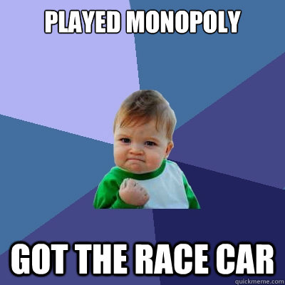 Played Monopoly Got the race car - Played Monopoly Got the race car  Success Kid