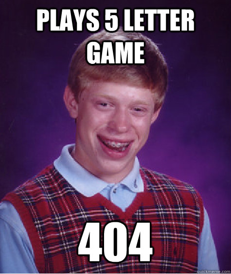 plays 5 letter game 404  Bad Luck Brian