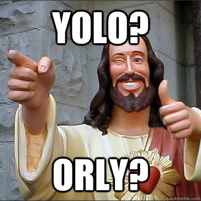 YOLO? ORLY? - YOLO? ORLY?  Buddy Christ