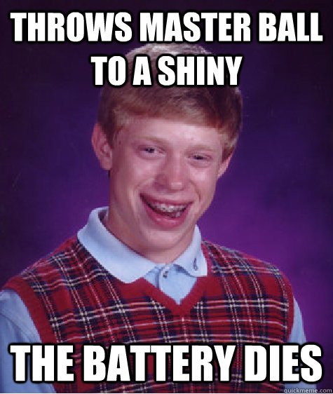 Throws master ball                       to a Shiny The battery dies  Bad Luck Brian