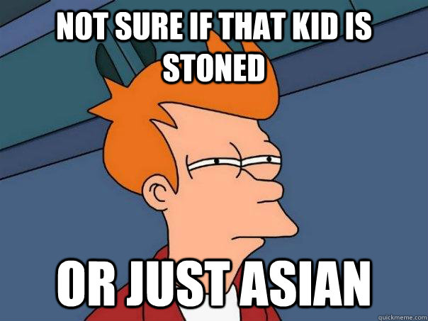 Not sure if that kid is stoned Or just Asian  Futurama Fry