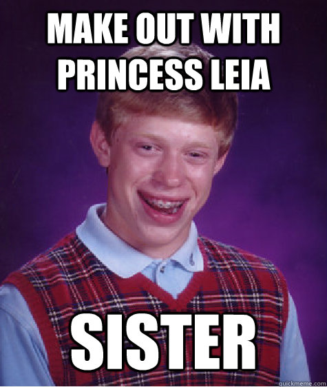 Make out with Princess Leia Sister - Make out with Princess Leia Sister  Bad Luck Brian