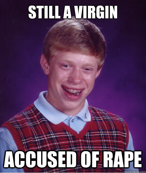 Still A Virgin Accused of rape  Bad Luck Brian