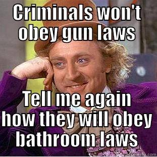 Bathroom gun laws - CRIMINALS WON'T OBEY GUN LAWS TELL ME AGAIN HOW THEY WILL OBEY BATHROOM LAWS Condescending Wonka