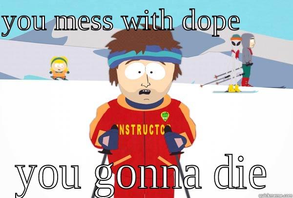 YOU MESS WITH DOPE        YOU GONNA DIE Super Cool Ski Instructor