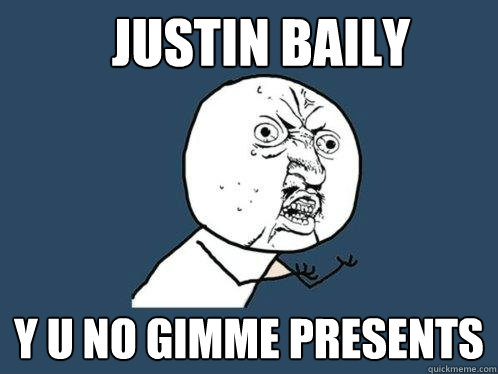 JUSTIN BAILY Y U NO GIMME PRESENTS  Y U No