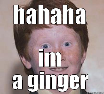 ginger ming - HAHAHA IM A GINGER Over Confident Ginger