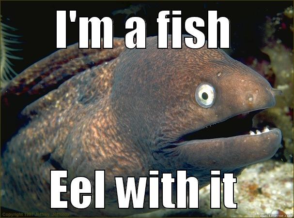 I'M A FISH EEL WITH IT Bad Joke Eel