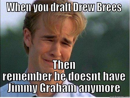 WHEN YOU DRAFT DREW BREES THEN REMEMBER HE DOESNT HAVE JIMMY GRAHAM ANYMORE 1990s Problems