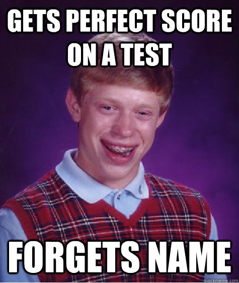 Gets perfect score on a test forgets name  Bad Luck Brian