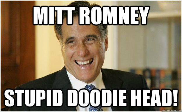 Mitt Romney Stupid doodie head! - Mitt Romney Stupid doodie head!  Mitt Romney