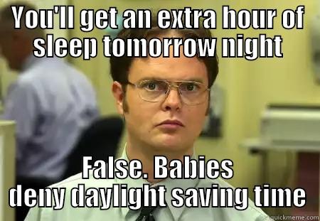 YOU'LL GET AN EXTRA HOUR OF SLEEP TOMORROW NIGHT FALSE. BABIES DENY DAYLIGHT SAVING TIME Schrute