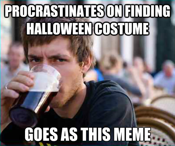 Procrastinates on finding Halloween costume Goes as this meme  Lazy College Senior