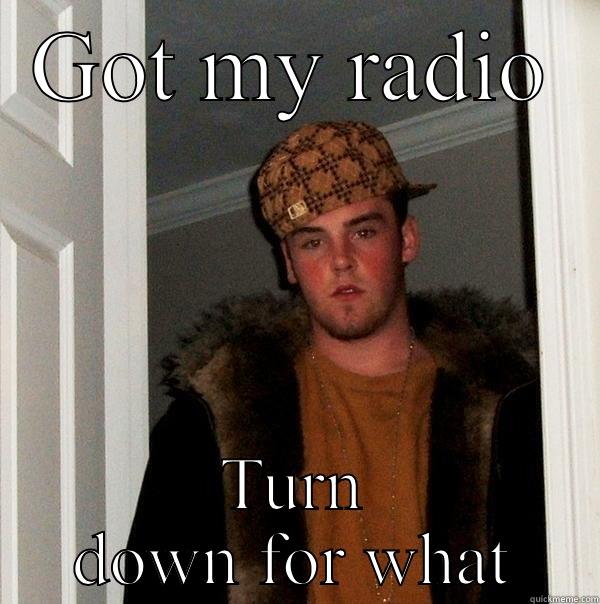 GOT MY RADIO TURN DOWN FOR WHAT Scumbag Steve