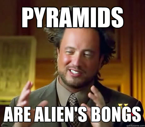 Pyramids are alien's bongs  Ancient Aliens