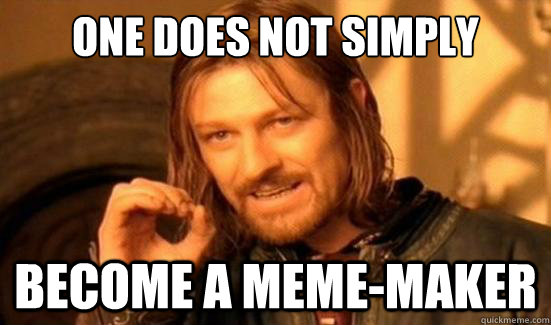 One Does Not Simply Become a meme-maker  Boromir