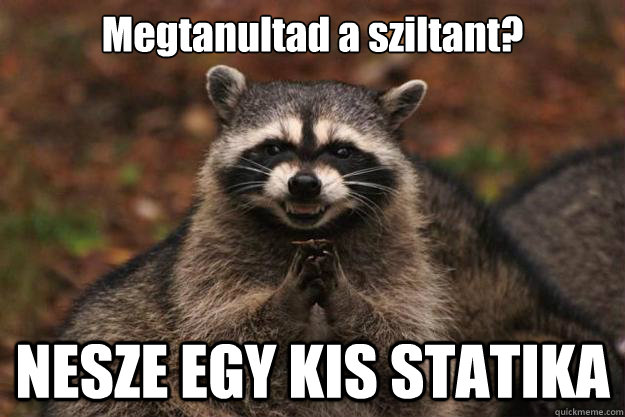 Megtanultad a sziltant? NESZE EGY KIS STATIKA  Evil Plotting Raccoon