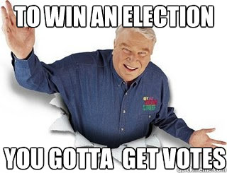 To win an election You gotta  get votes  Obvious John Madden