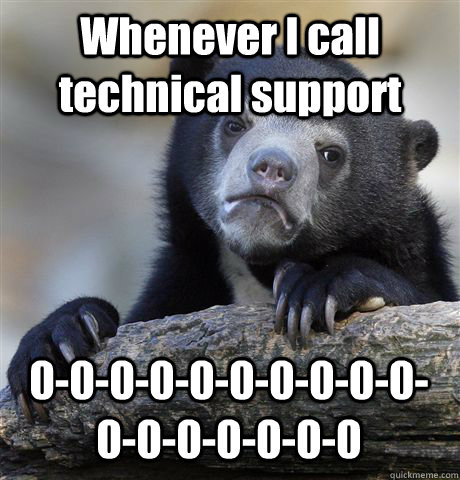 Whenever I call technical support 0-0-0-0-0-0-0-0-0-0-0-0-0-0-0-0-0  Confession Bear