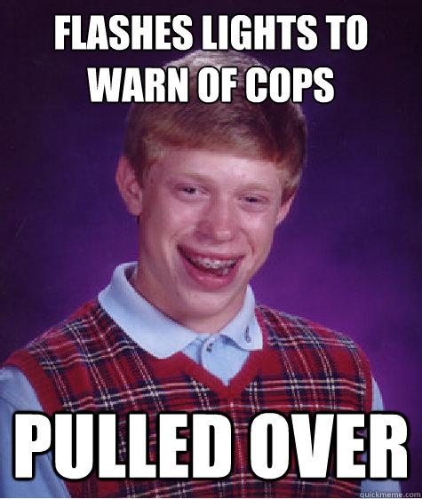 Flashes lights to warn of cops Pulled over  Bad Luck Brian