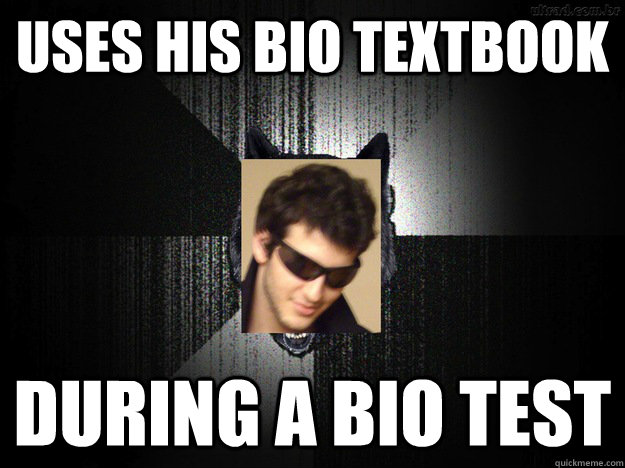 uses his bio textbook during a bio test - uses his bio textbook during a bio test  Insanity Yaisef