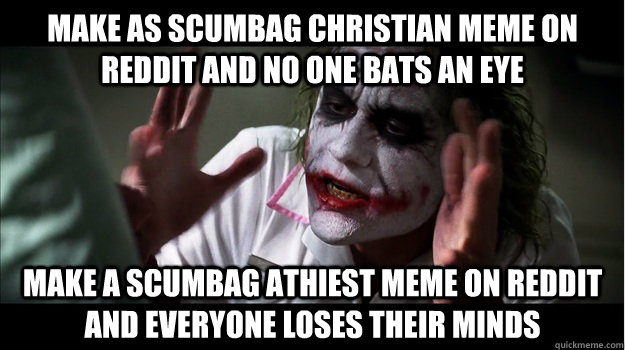 Make as Scumbag Christian Meme On Reddit And No One Bats An Eye make a scumbag athiest meme on reddit and everyone loses their Minds  Joker Mind Loss