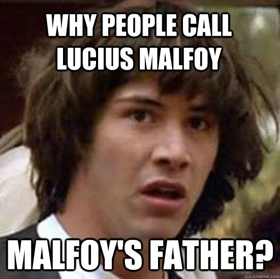 why people call lucius malfoy malfoy's father?  conspiracy keanu