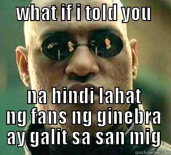     WHAT IF I TOLD YOU                NA HINDI LAHAT NG FANS NG GINEBRA AY GALIT SA SAN MIG Matrix Morpheus