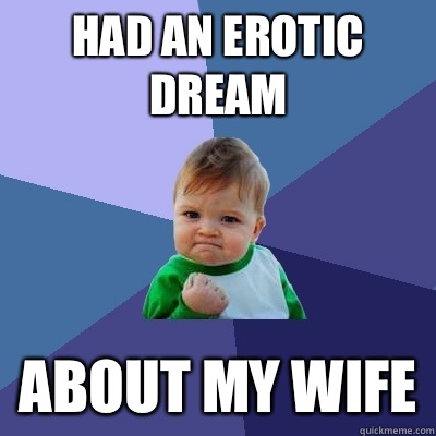 Had an erotic dream about my wife  Success Kid