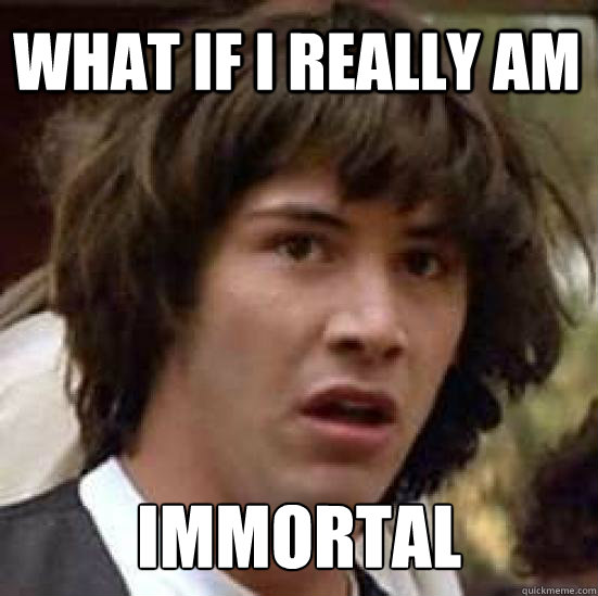 What if I really am Immortal  conspiracy keanu