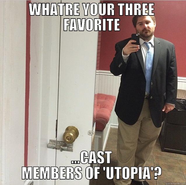 WHATRE YOUR THREE FAVORITE ...CAST MEMBERS OF 'UTOPIA'? Misc