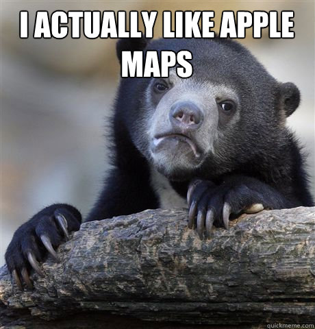 I actually like apple maps   Confession Bear