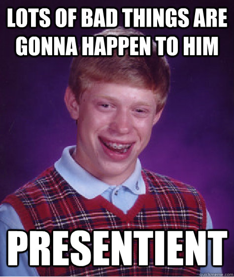 lots of bad things are gonna happen to him presentient - lots of bad things are gonna happen to him presentient  Bad Luck Brian