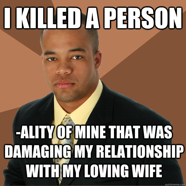 I killed a person -ality of mine that was damaging my relationship with my loving wife  Successful Black Man