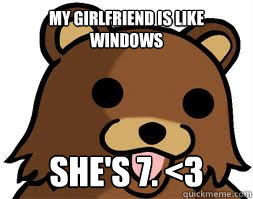 My girlfriend is like windows She's 7. <3   - My girlfriend is like windows She's 7. <3    Rage Guy meets Pedo Bear