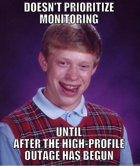 DOESN'T PRIORITIZE MONITORING UNTIL AFTER THE HIGH-PROFILE OUTAGE HAS BEGUN Bad Luck Brian