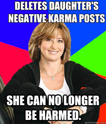 Deletes Daughter's negative karma posts She can no longer be harmed.  Sheltering Suburban Mom