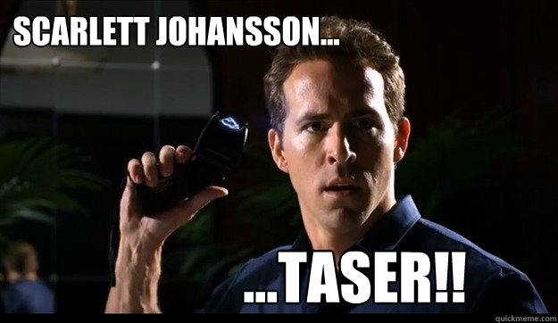 Scarlett Johansson... ...Taser!!  Socially Awkard Ryan Reynolds