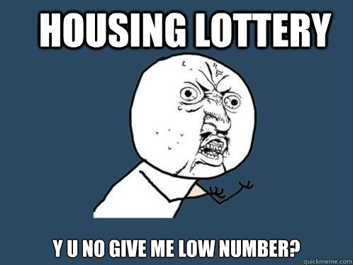 Housing Lottery Y U no give me low number?  Y U No