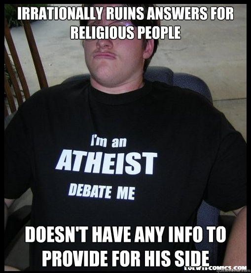 Irrationally Ruins answers for religious people Doesn't have any info to provide for his side  Scumbag Atheist