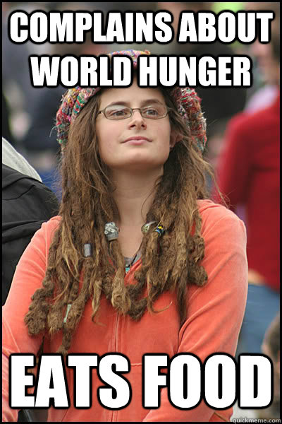 complains about world hunger eats food  Bad Argument Hippie