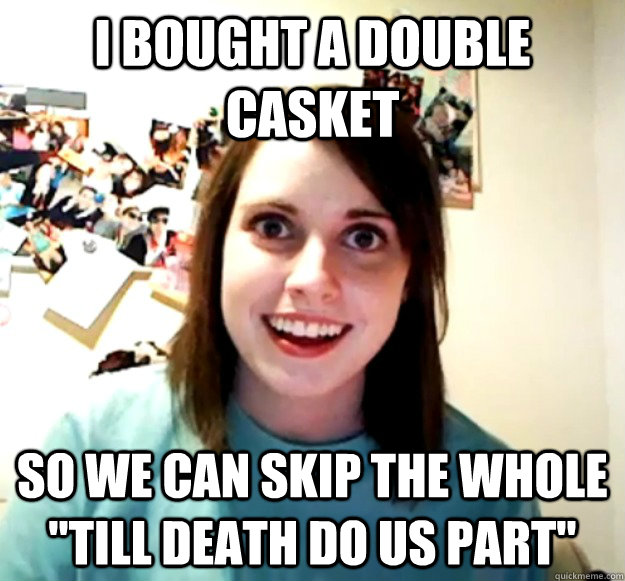 I bought a double casket So we can skip the whole 