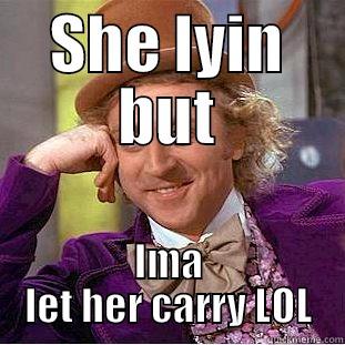 When you know somebody's lying - SHE LYIN BUT IMA LET HER CARRY LOL Condescending Wonka