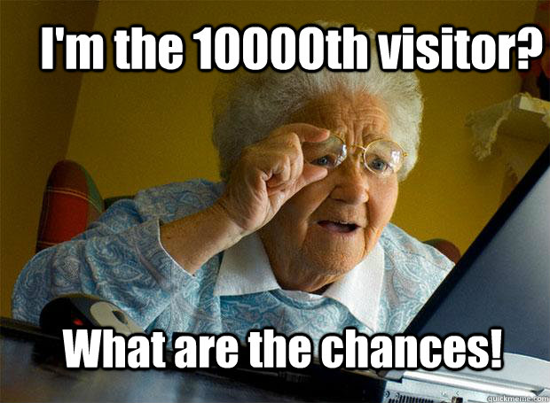 I'm the 10000th visitor? What are the chances!  Grandma finds the Internet