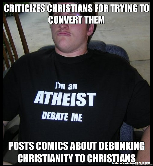 Criticizes Christians for trying to convert them Posts comics about debunking Christianity to Christians - Criticizes Christians for trying to convert them Posts comics about debunking Christianity to Christians  Scumbag Atheist