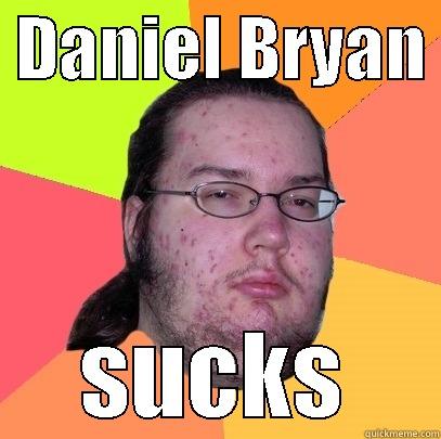  DANIEL BRYAN  SUCKS Butthurt Dweller