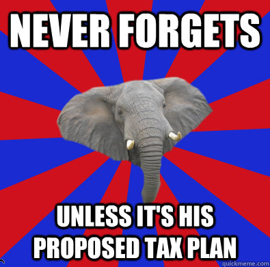 never forgets unless it's his proposed tax plan - never forgets unless it's his proposed tax plan  Contradictory Elephant